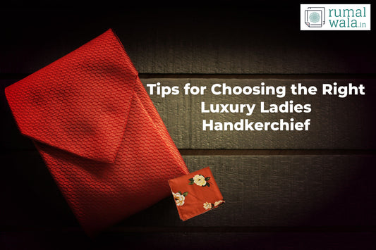 Tips for Choosing the Right Luxury Ladies Handkerchief